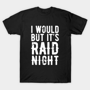 Raid Night MMO Lover Raid Gamer - I would but it's Raid Night T-Shirt